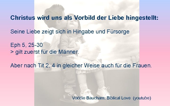 Christus wird uns als Vorbild der Liebe hingestellt: Seine Liebe zeigt sich in Hingabe