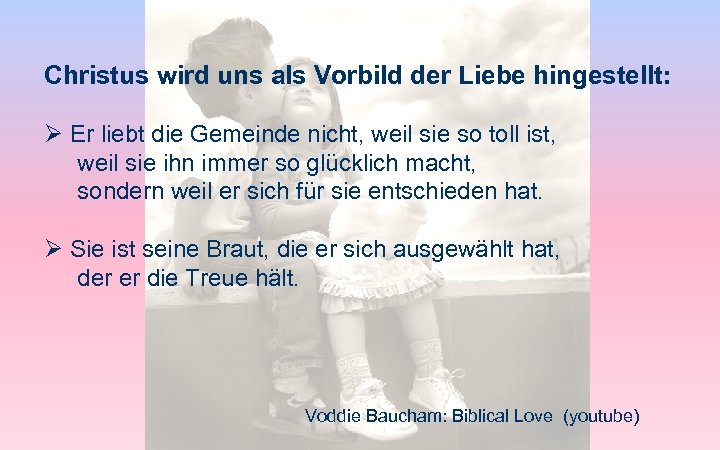 Christus wird uns als Vorbild der Liebe hingestellt: Ø Er liebt die Gemeinde nicht,