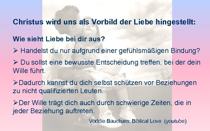 Christus wird uns als Vorbild der Liebe hingestellt: Wie sieht Liebe bei dir aus?
