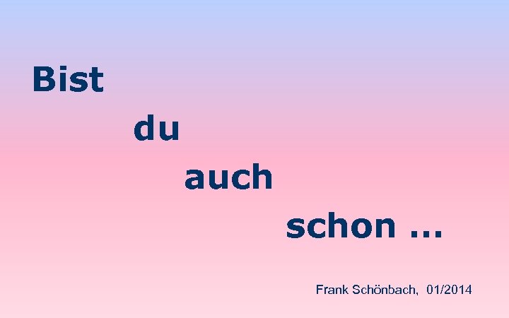 Bist du auch schon … Frank Schönbach, 01/2014 