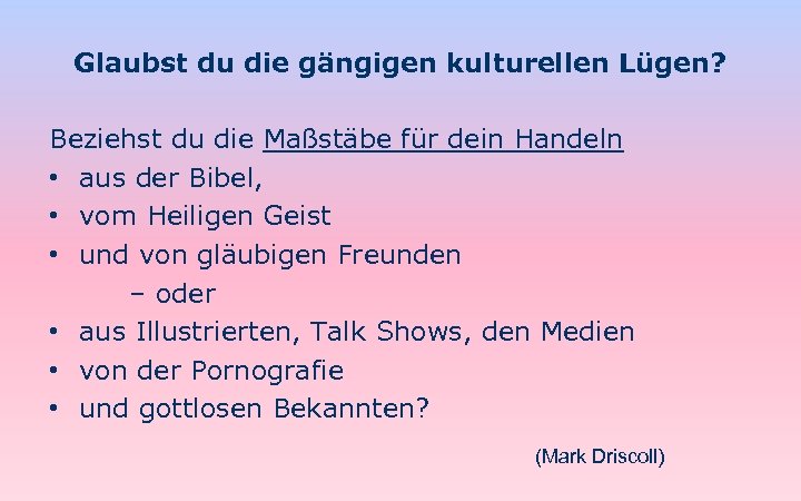 Glaubst du die gängigen kulturellen Lügen? Beziehst du die Maßstäbe für dein Handeln •