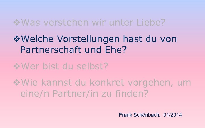 v. Was verstehen wir unter Liebe? v. Welche Vorstellungen hast du von Partnerschaft und