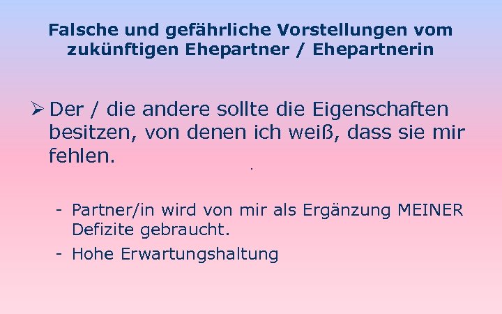 Falsche und gefährliche Vorstellungen vom zukünftigen Ehepartner / Ehepartnerin Ø Der / die andere