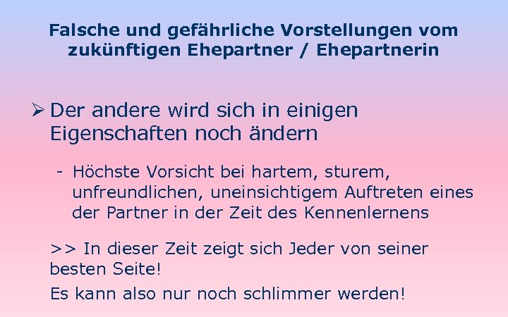 Falsche und gefährliche Vorstellungen vom zukünftigen Ehepartner / Ehepartnerin Ø Der andere wird sich