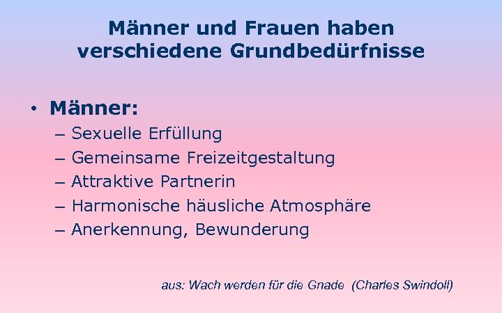 Männer und Frauen haben verschiedene Grundbedürfnisse • Männer: – – – Sexuelle Erfüllung Gemeinsame