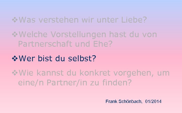 v. Was verstehen wir unter Liebe? v. Welche Vorstellungen hast du von Partnerschaft und