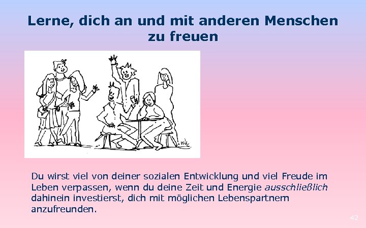 Lerne, dich an und mit anderen Menschen zu freuen Du wirst viel von deiner