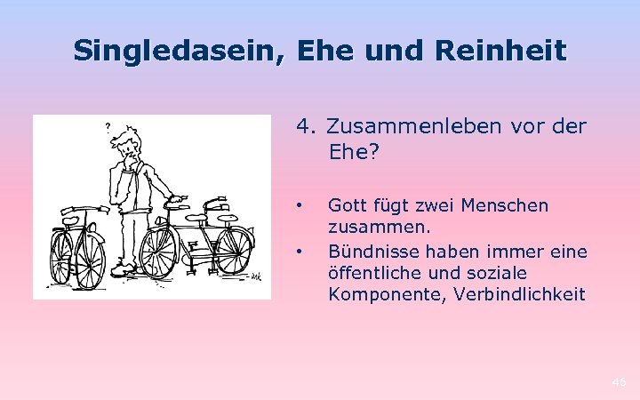 Singledasein, Ehe und Reinheit 4. Zusammenleben vor der Ehe? • • Gott fügt zwei