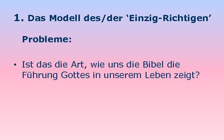 1. Das Modell des/der ‘Einzig-Richtigen’ Probleme: • Ist das die Art, wie uns die