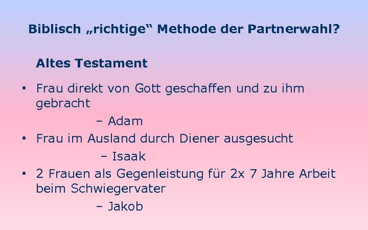 Biblisch „richtige“ Methode der Partnerwahl? Altes Testament • Frau direkt von Gott geschaffen und