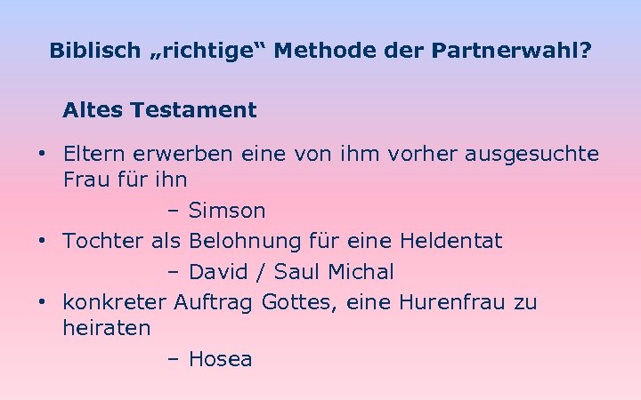 Biblisch „richtige“ Methode der Partnerwahl? Altes Testament • Eltern erwerben eine von ihm vorher