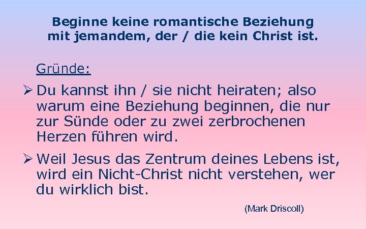 Beginne keine romantische Beziehung mit jemandem, der / die kein Christ ist. Gründe: Ø