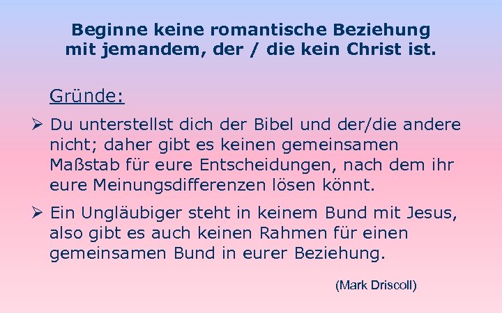 Beginne keine romantische Beziehung mit jemandem, der / die kein Christ ist. Gründe: Ø
