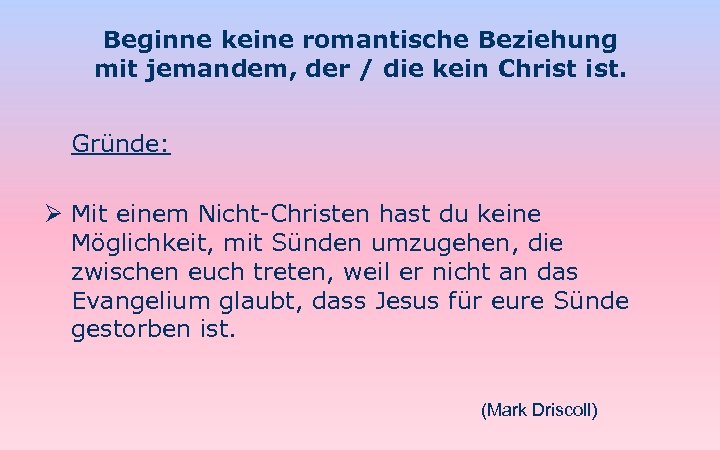 Beginne keine romantische Beziehung mit jemandem, der / die kein Christ ist. Gründe: Ø