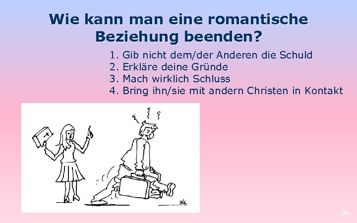 Wie kann man eine romantische Beziehung beenden? 1. 2. 3. 4. Gib nicht dem/der