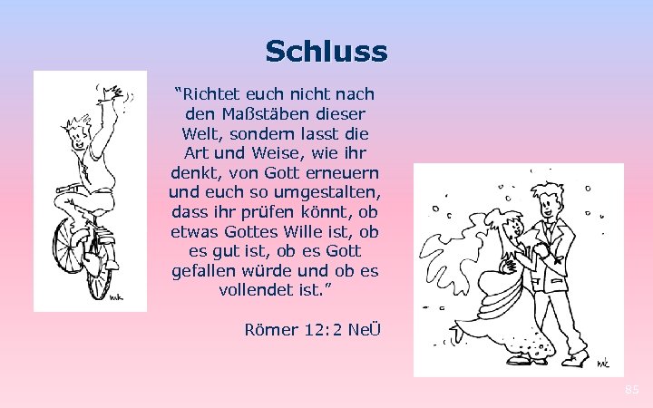 Schluss “Richtet euch nicht nach den Maßstäben dieser Welt, sondern lasst die Art und