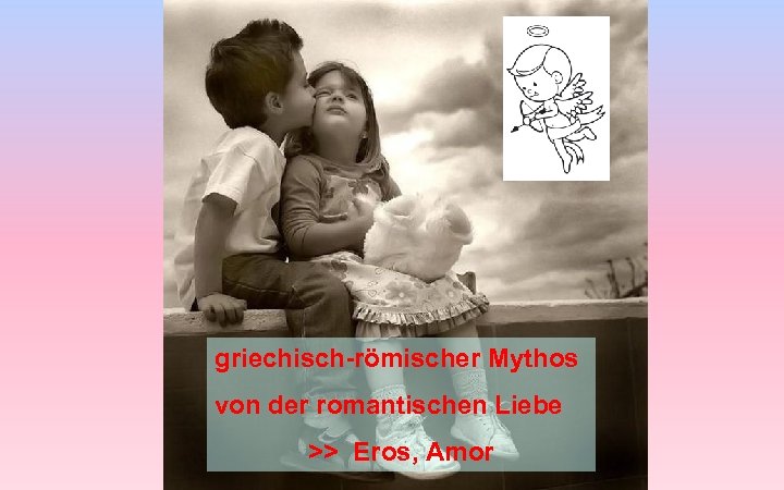 griechisch-römischer Mythos von der romantischen Liebe >> Eros, Amor 