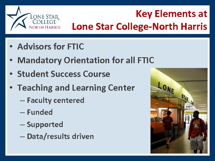 Key Elements at Lone Star College-North Harris • • Advisors for FTIC Mandatory Orientation