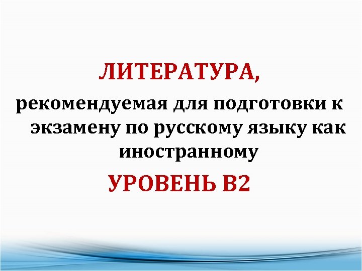 ЛИТЕРАТУРА, рекомендуемая для подготовки к экзамену по русскому языку как иностранному УРОВЕНЬ В 2
