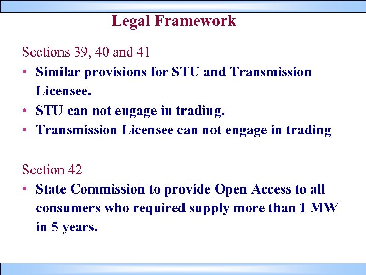 Legal Framework Sections 39, 40 and 41 • Similar provisions for STU and Transmission
