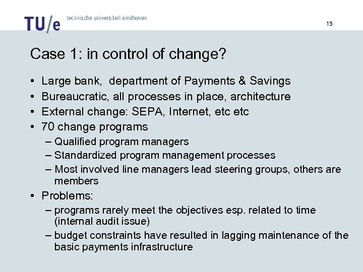 15 Case 1: in control of change? • • Large bank, department of Payments