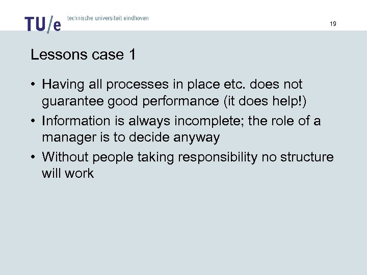 19 Lessons case 1 • Having all processes in place etc. does not guarantee