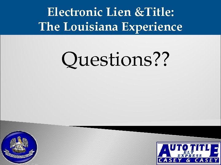Electronic Lien &Title: The Louisiana Experience Questions? ? 