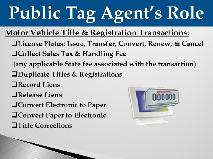 Public Tag Agent’s Role Motor Vehicle Title & Registration Transactions: q. License Plates: Issue,