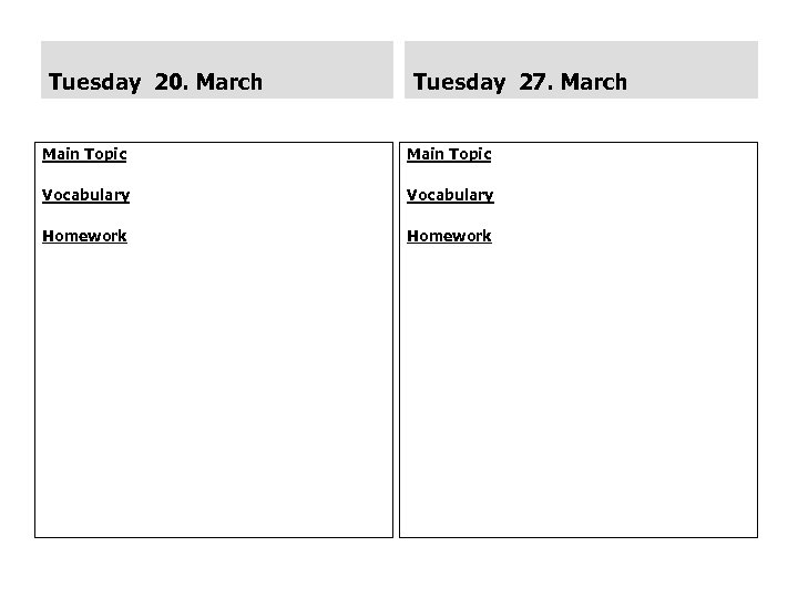 Tuesday 20. March Tuesday 27. March Main Topic Vocabulary Homework 