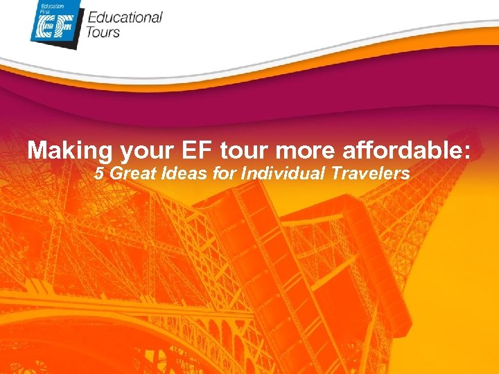 Making your EF tour more affordable: 5 Great Ideas for Individual Travelers Thanks! eftours.