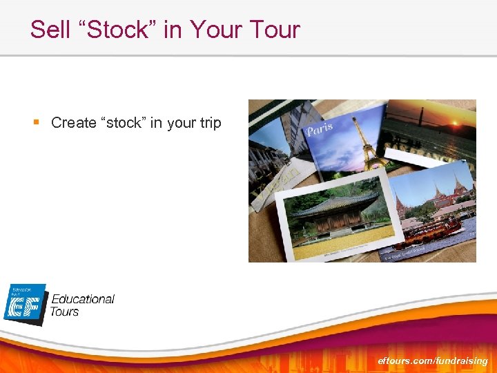 Sell “Stock” in Your Tour § Create “stock” in your trip eftours. com/fundraising 