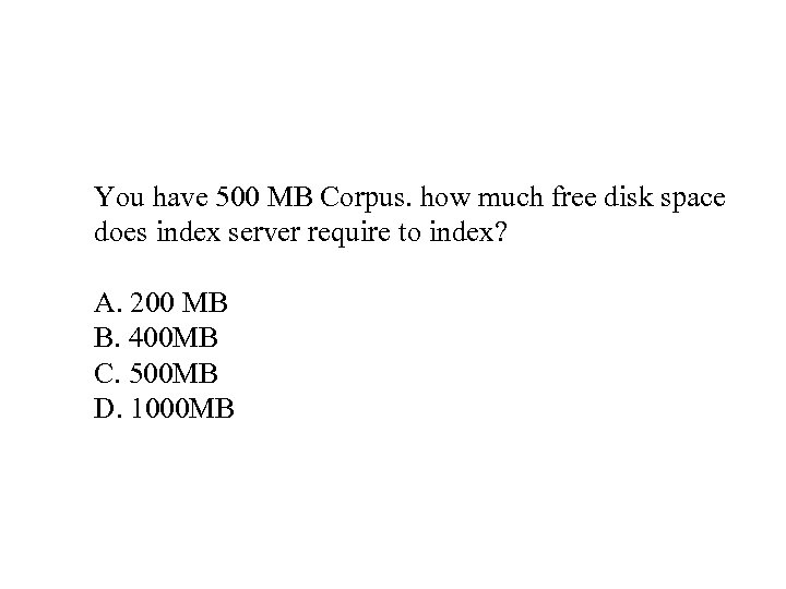 You have 500 MB Corpus. how much free disk space does index server require