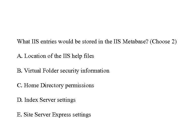 What IIS entries would be stored in the IIS Metabase? (Choose 2) A. Location