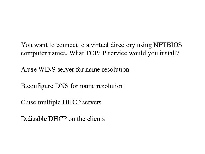 You want to connect to a virtual directory using NETBIOS computer names. What TCP/IP