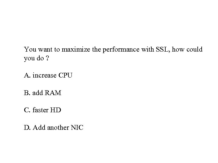You want to maximize the performance with SSL, how could you do ? A.