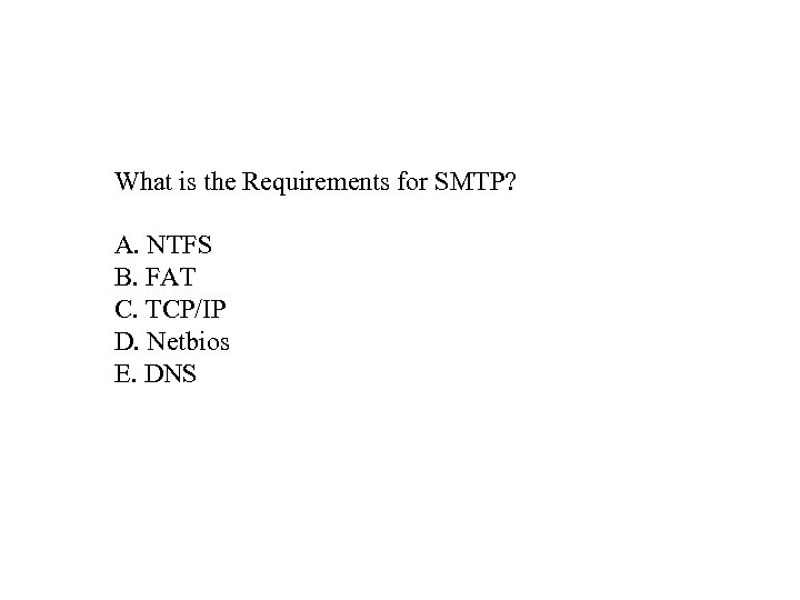What is the Requirements for SMTP? A. NTFS B. FAT C. TCP/IP D. Netbios