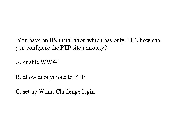  You have an IIS installation which has only FTP, how can you configure