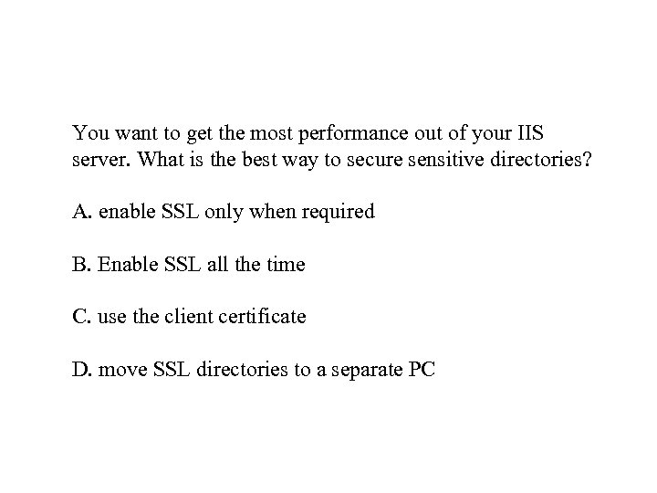 You want to get the most performance out of your IIS server. What is