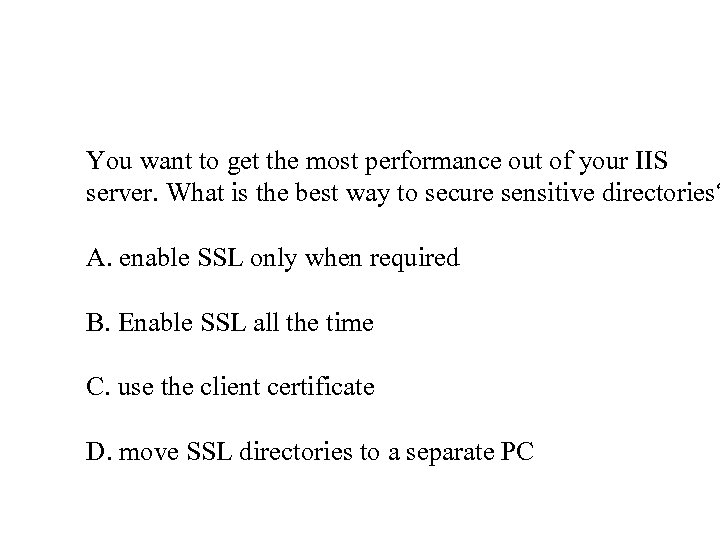 You want to get the most performance out of your IIS server. What is