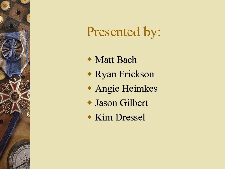 Presented by: w Matt Bach w Ryan Erickson w Angie Heimkes w Jason Gilbert