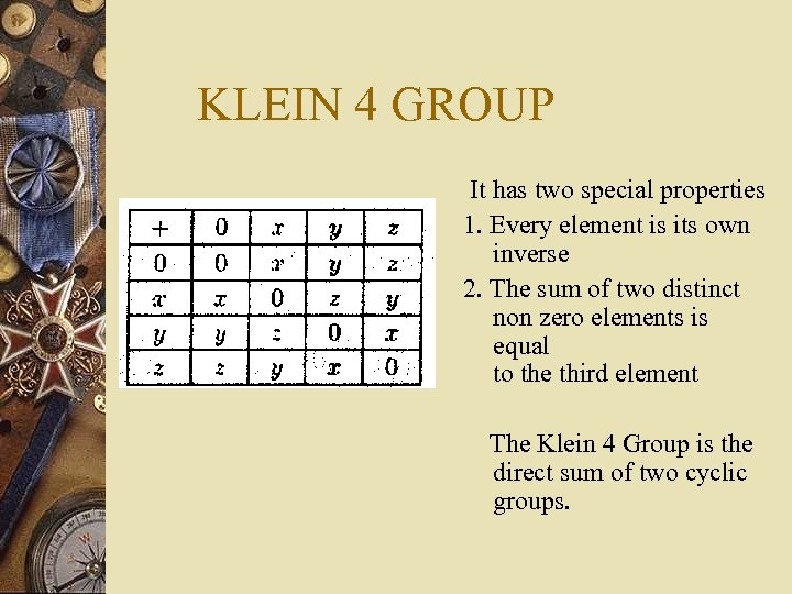 KLEIN 4 GROUP It has two special properties 1. Every element is its own
