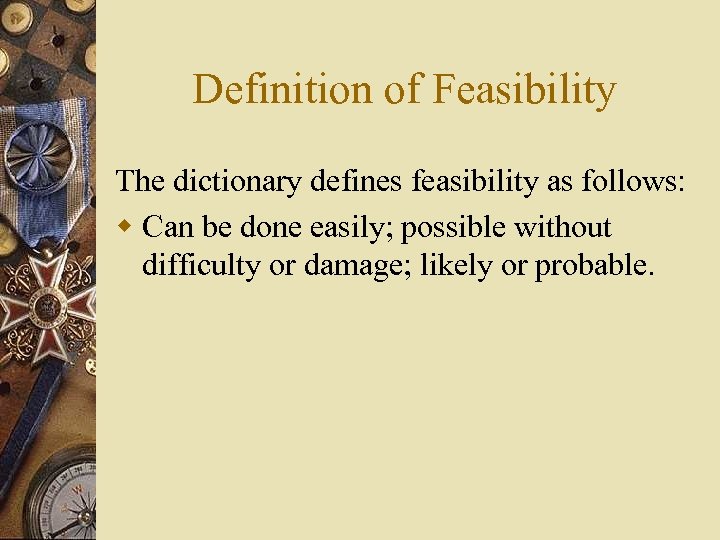 Definition of Feasibility The dictionary defines feasibility as follows: w Can be done easily;
