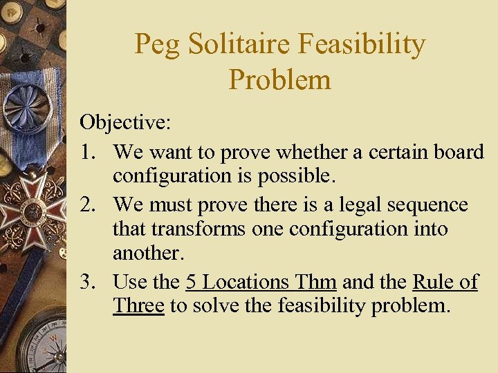 Peg Solitaire Feasibility Problem Objective: 1. We want to prove whether a certain board