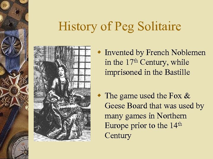 History of Peg Solitaire w Invented by French Noblemen in the 17 th Century,