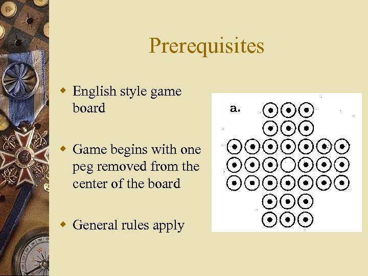 Prerequisites w English style game board w Game begins with one peg removed from