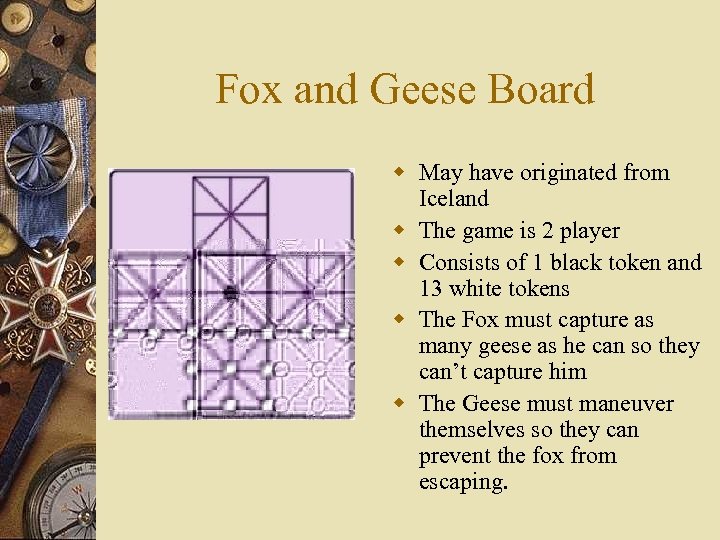 Fox and Geese Board w May have originated from Iceland w The game is