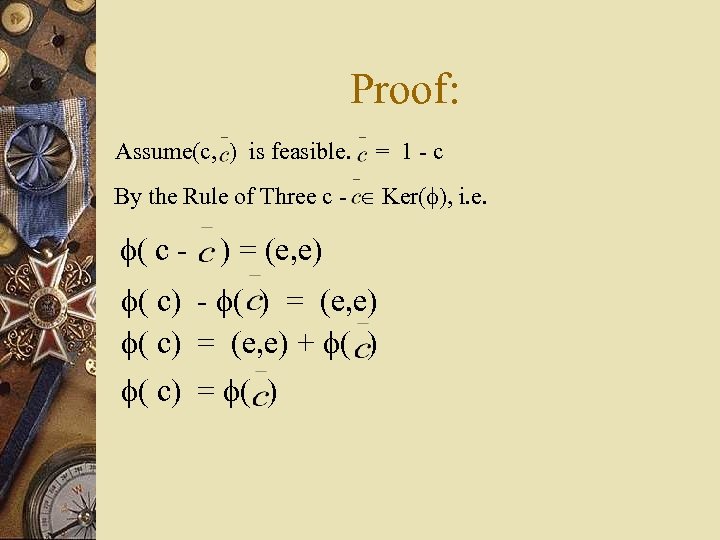 Proof: Assume(c, ) is feasible. = 1 - c By the Rule of Three