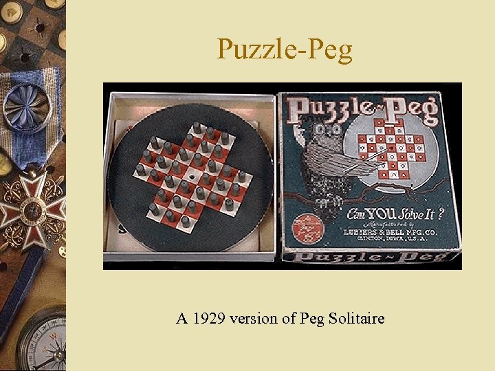 Puzzle-Peg A 1929 version of Peg Solitaire 