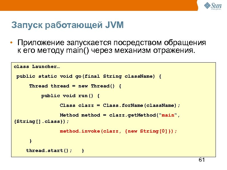 Запуск работающей JVM • Приложение запускается посредством обращения к его методу main() через механизм