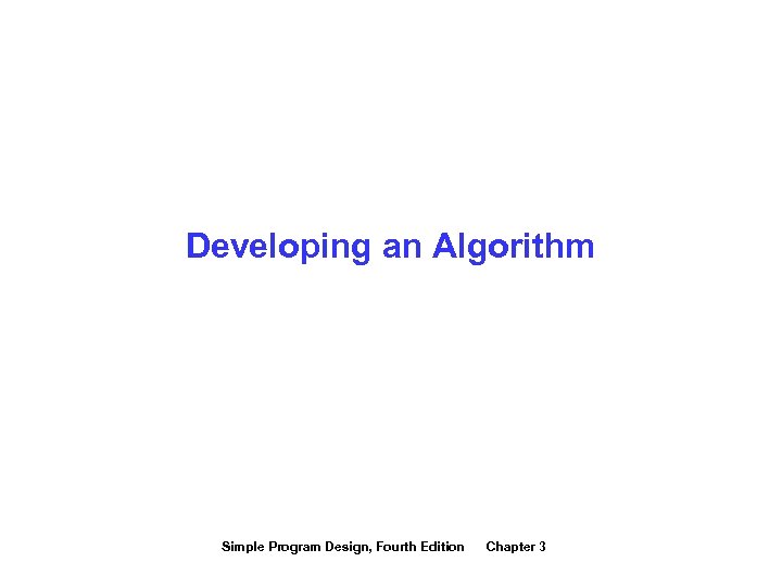 Developing an Algorithm Simple Program Design, Fourth Edition Chapter 3 